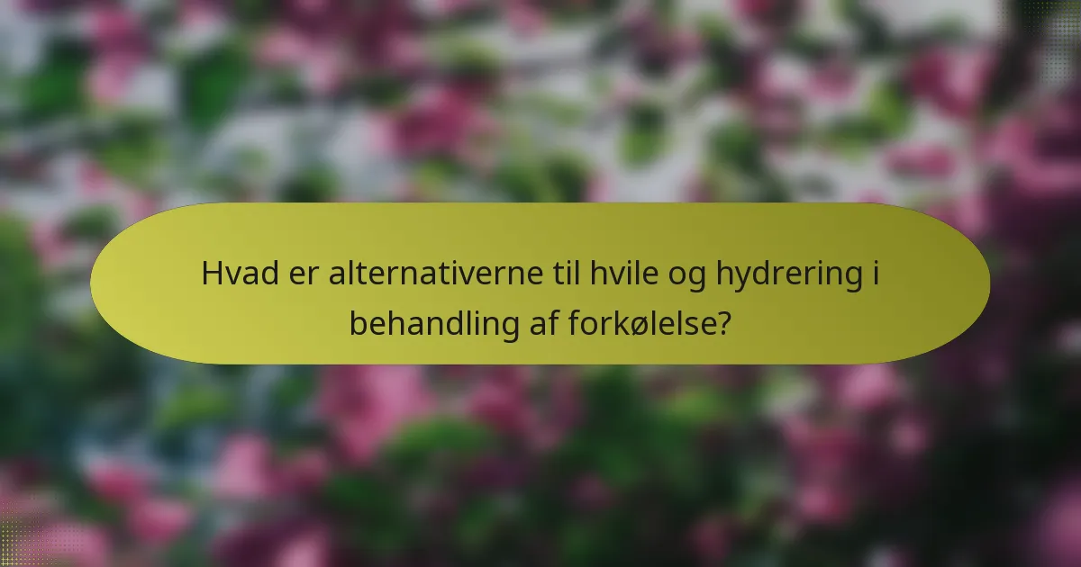 Hvad er alternativerne til hvile og hydrering i behandling af forkølelse?
