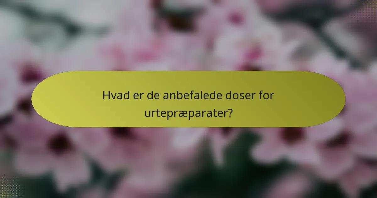 Hvad er de anbefalede doser for urtepræparater?