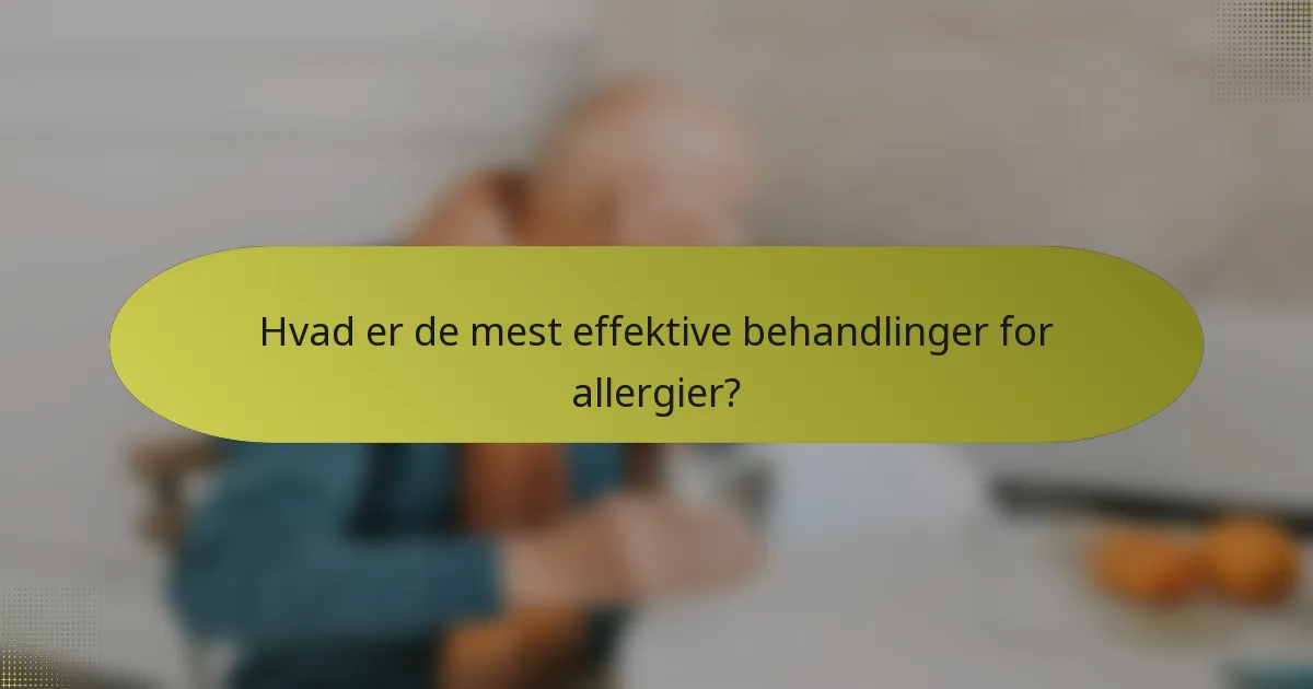 Hvad er de mest effektive behandlinger for allergier?