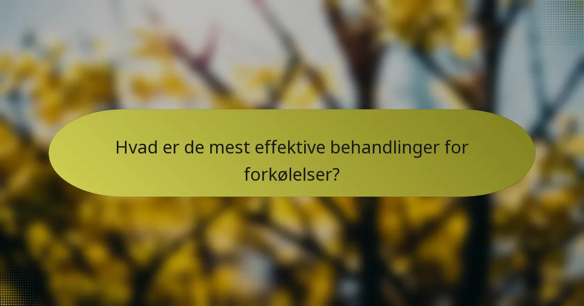 Hvad er de mest effektive behandlinger for forkølelser?