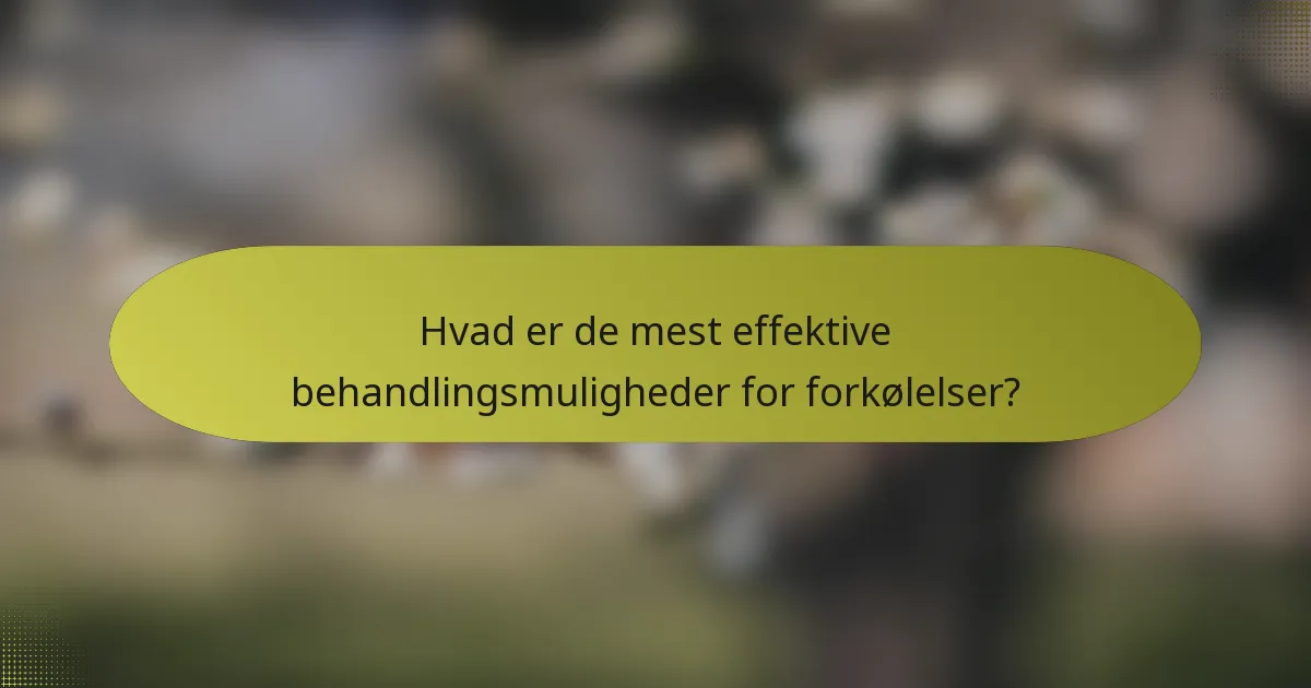 Hvad er de mest effektive behandlingsmuligheder for forkølelser?