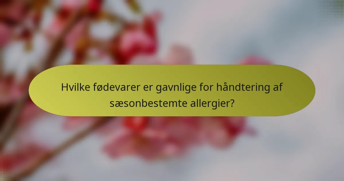 Hvilke fødevarer er gavnlige for håndtering af sæsonbestemte allergier?