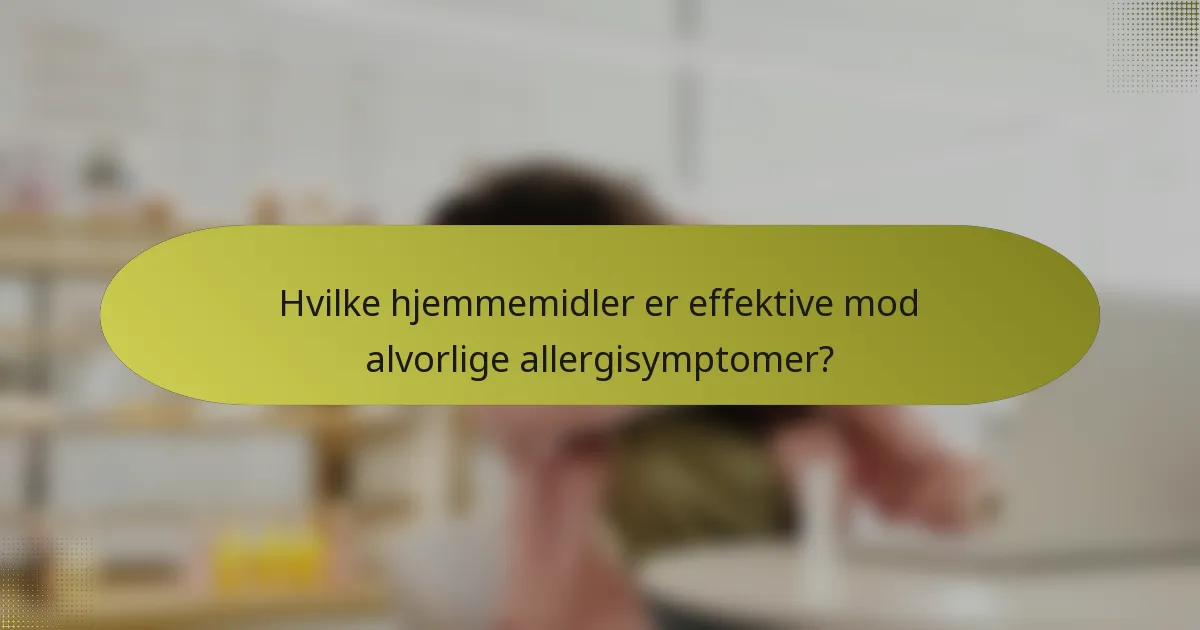 Hvilke hjemmemidler er effektive mod alvorlige allergisymptomer?