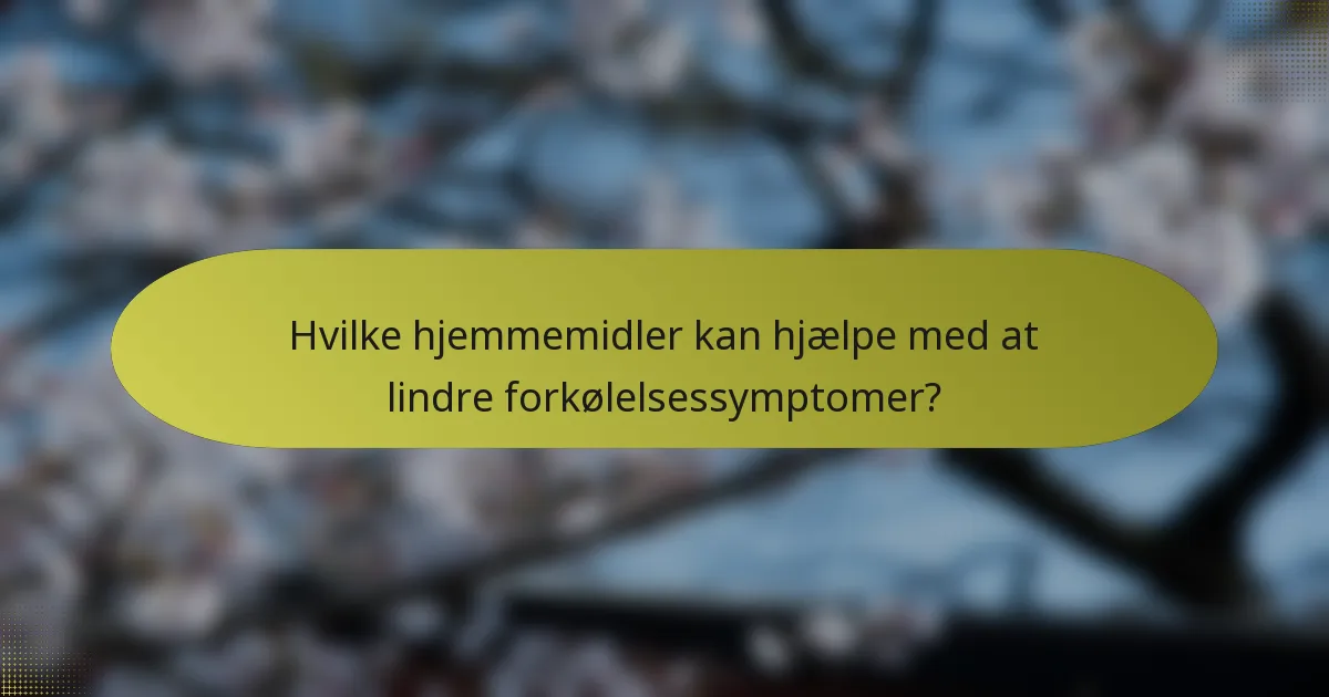 Hvilke hjemmemidler kan hjælpe med at lindre forkølelsessymptomer?