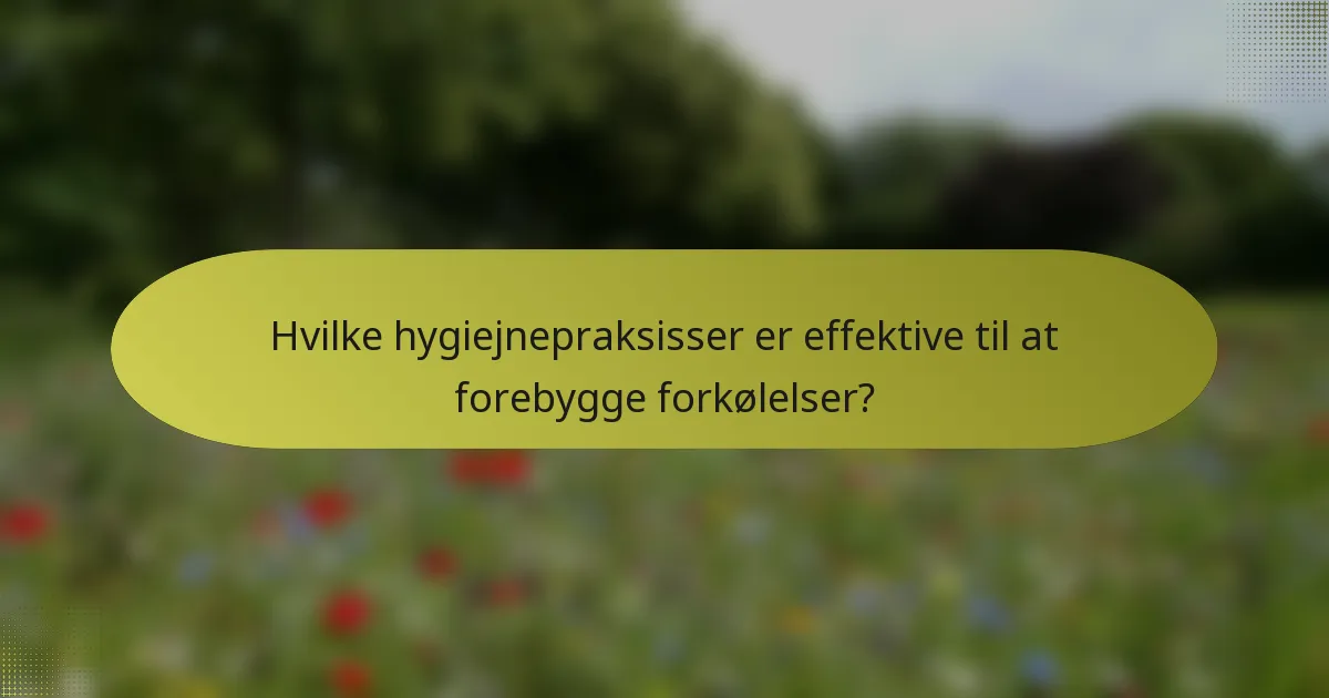 Hvilke hygiejnepraksisser er effektive til at forebygge forkølelser?
