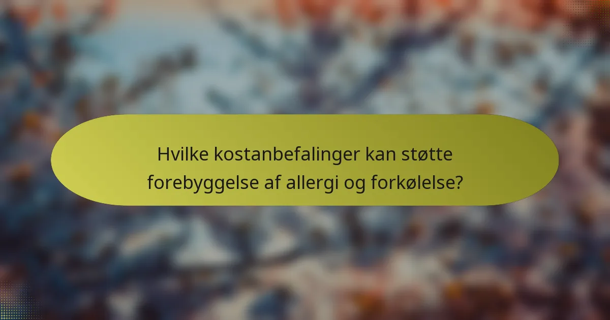 Hvilke kostanbefalinger kan støtte forebyggelse af allergi og forkølelse?