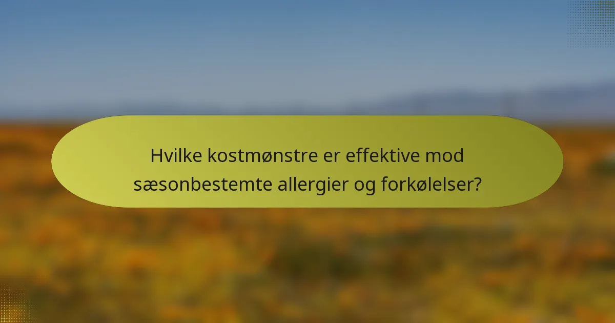 Hvilke kostmønstre er effektive mod sæsonbestemte allergier og forkølelser?