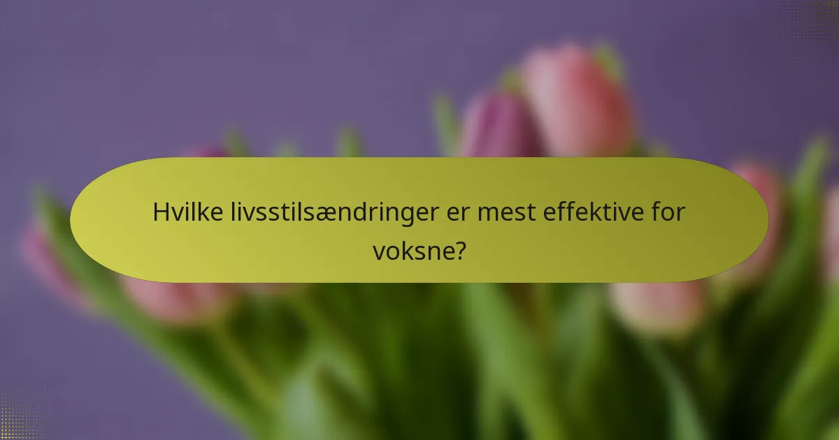 Hvilke livsstilsændringer er mest effektive for voksne?