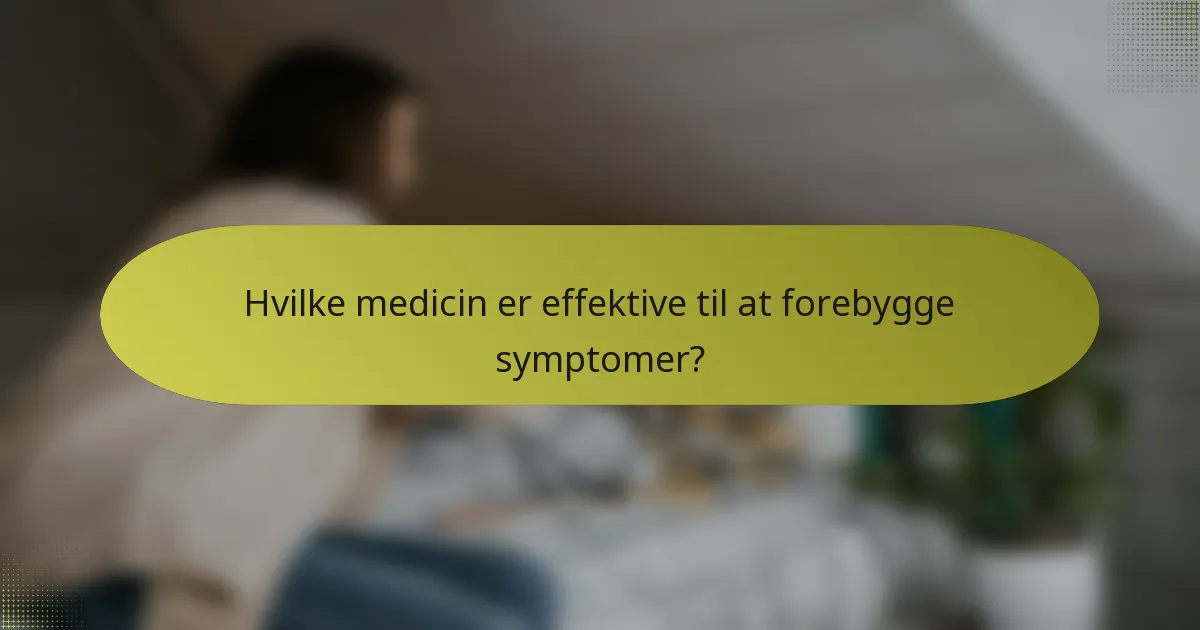 Hvilke medicin er effektive til at forebygge symptomer?