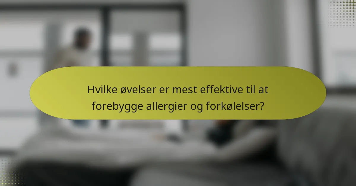 Hvilke øvelser er mest effektive til at forebygge allergier og forkølelser?