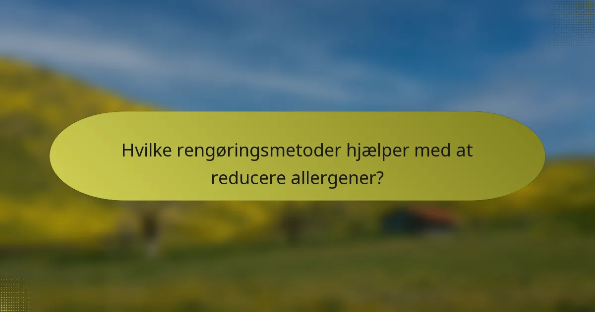 Hvilke rengøringsmetoder hjælper med at reducere allergener?
