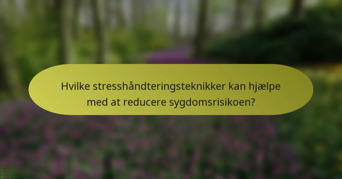 Hvilke stresshåndteringsteknikker kan hjælpe med at reducere sygdomsrisikoen?