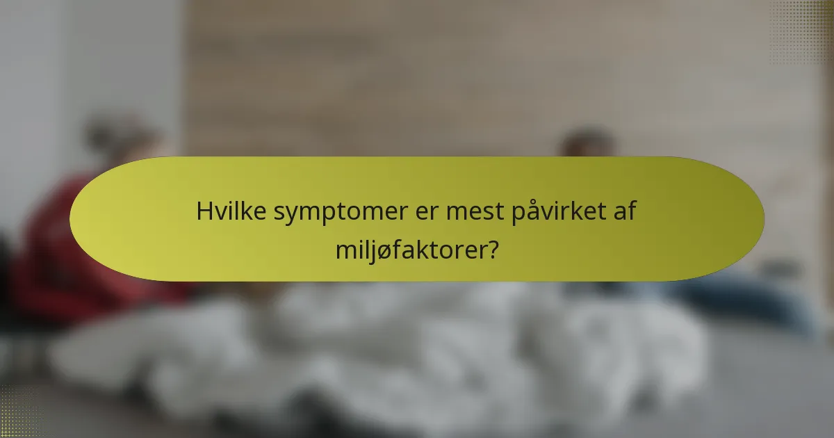 Hvilke symptomer er mest påvirket af miljøfaktorer?