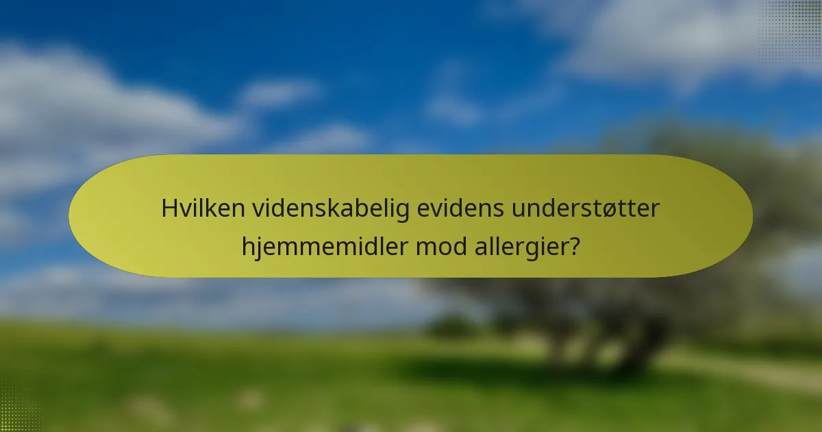 Hvilken videnskabelig evidens understøtter hjemmemidler mod allergier?