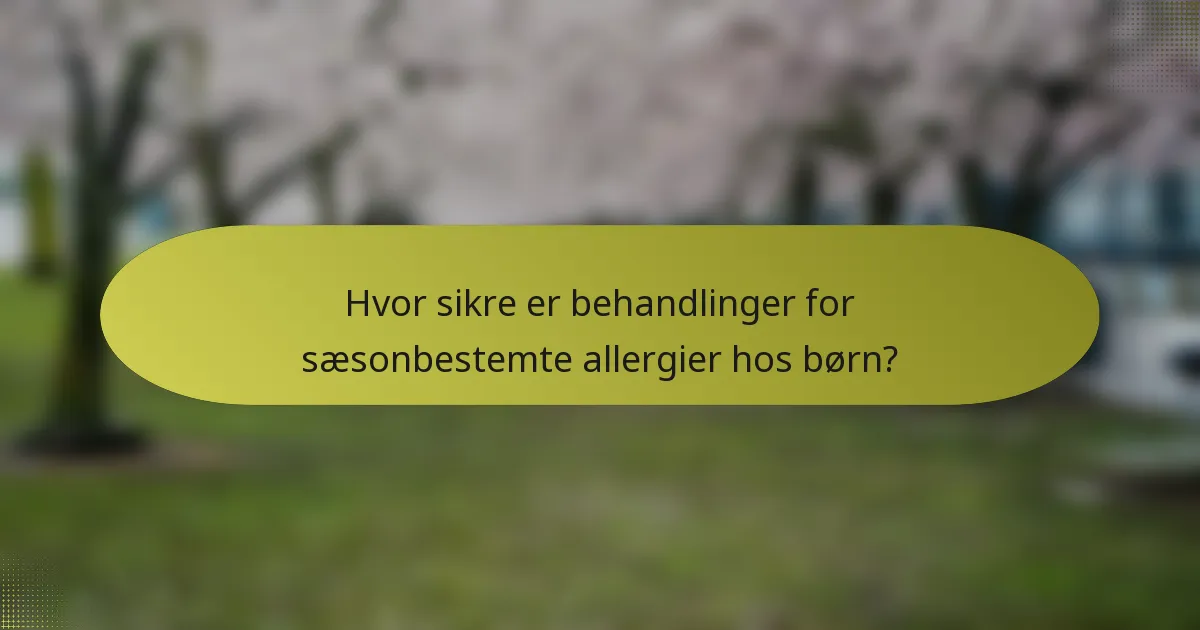 Hvor sikre er behandlinger for sæsonbestemte allergier hos børn?