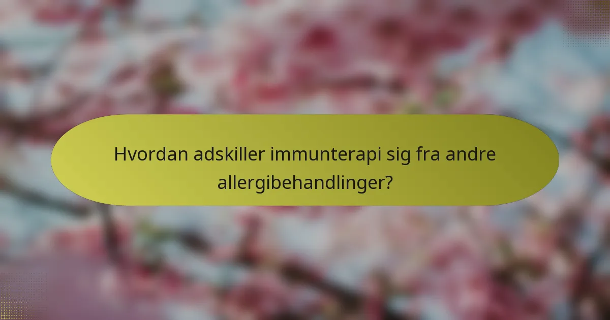 Hvordan adskiller immunterapi sig fra andre allergibehandlinger?