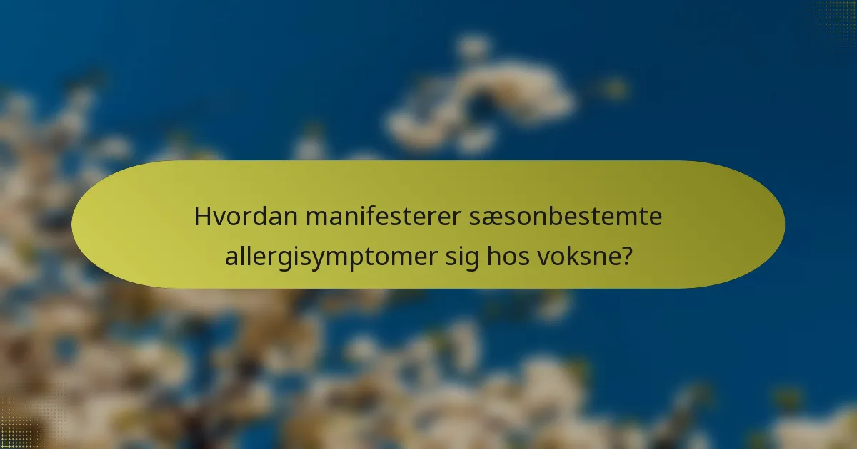 Hvordan manifesterer sæsonbestemte allergisymptomer sig hos voksne?