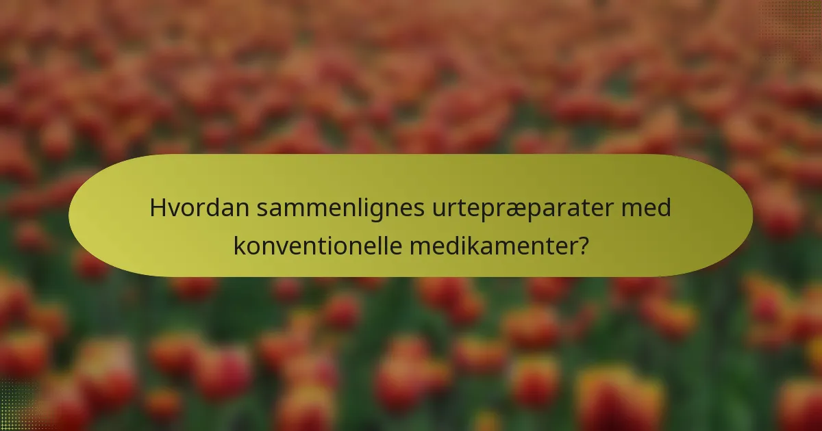 Hvordan sammenlignes urtepræparater med konventionelle medikamenter?