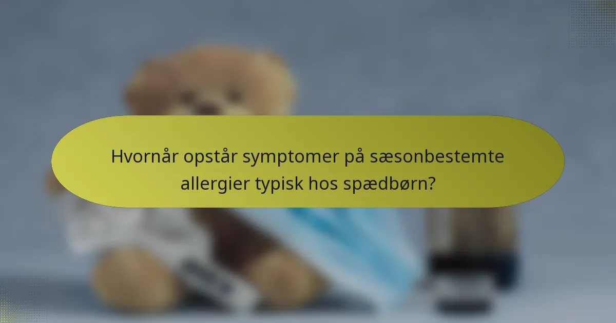 Hvornår opstår symptomer på sæsonbestemte allergier typisk hos spædbørn?