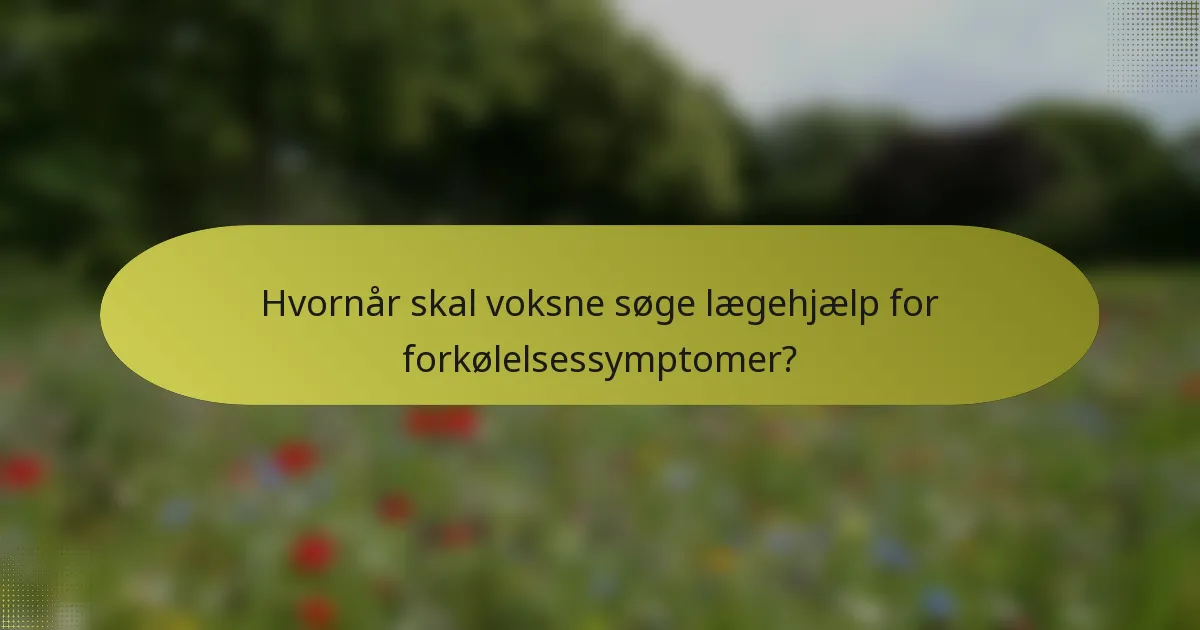 Hvornår skal voksne søge lægehjælp for forkølelsessymptomer?